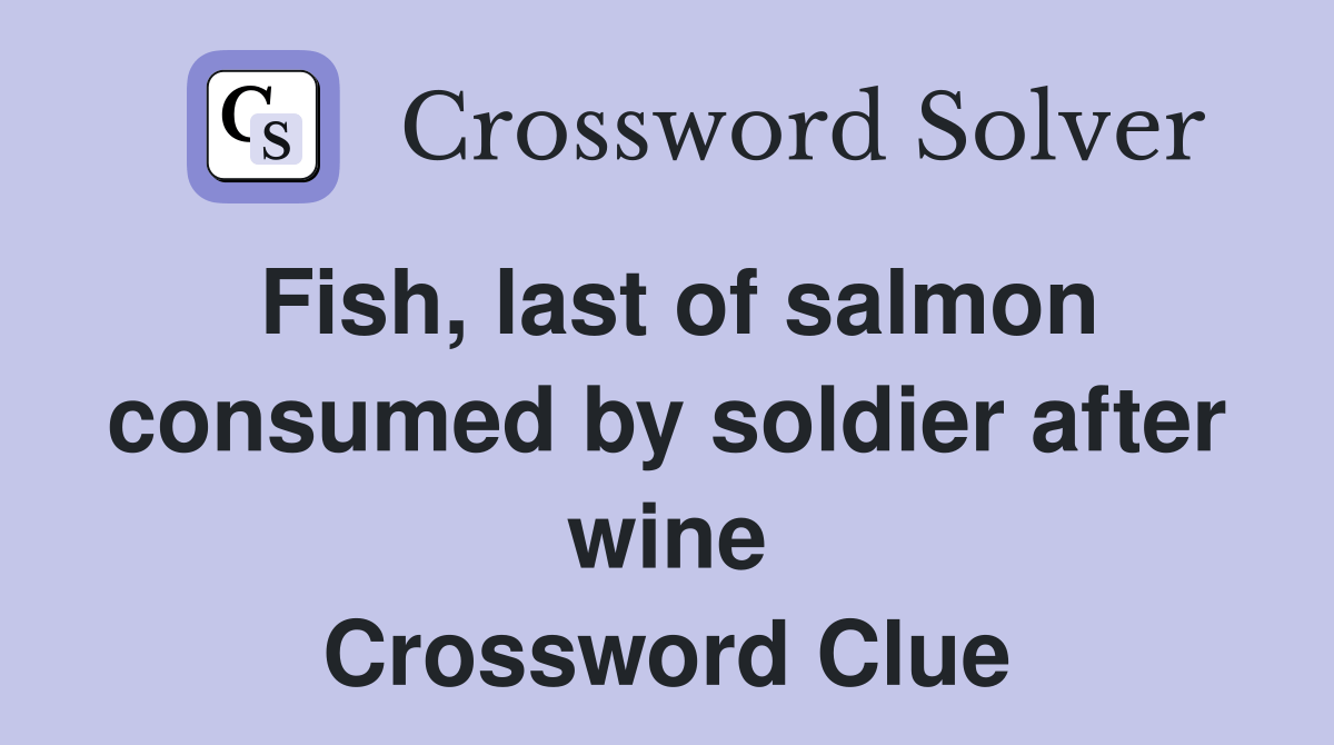 Fish, last of salmon consumed by soldier after wine Crossword Clue